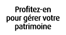 Profitez en pour g rer votre patrimoine