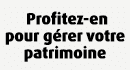  Profitez en pour g rer votre patrimoine