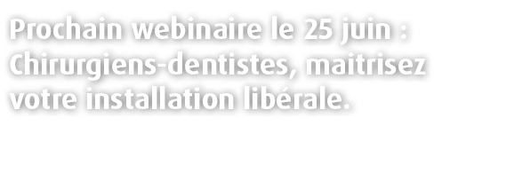 Prochain webinaire le 25 juin : Chirurgiens dentistes, maitrisez votre installation lib rale.