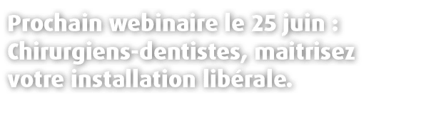 Prochain webinaire le 25 juin : Chirurgiens dentistes, maitrisez votre installation lib rale.